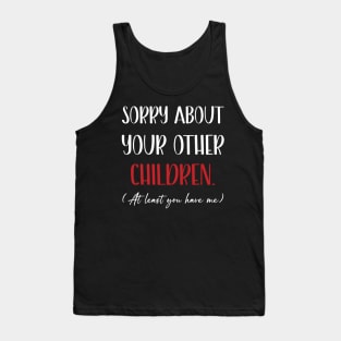 Sorry About Your Other Children Funny Mothers Day Tank Top
